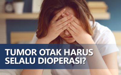 Tumor Otak Harus Selalu Dioperasi?